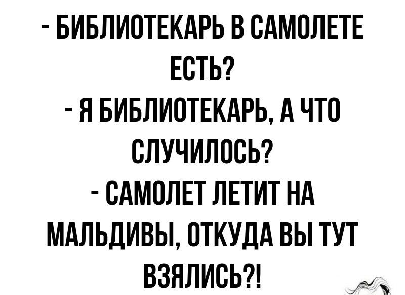 БИБЛИСТЕКАРЬ В САМОЛЕТЕ ЕСТЬ Я БИБЛИОТЕКАРЬ А ЧТО СЛУЧИЛОСЬ САМОЛЕТ ЛЕТИТ НА МАЛЬДИВЫ ОТКУДА ВЫ ТУТ ВЗЯЛИСЬ дд