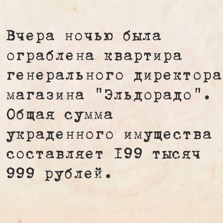 Вчера ночью была ограблена квартира генерального директора магазина Эльдорадо Общая сумма украденного имущества составляет 199 тысяч 999 рублей