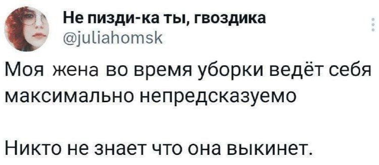 Непизди ка ты гвоздика иПабот5К Моя жена во время уборки ведёт себя максимально непредсказуемо Никто не знает что она выкинет