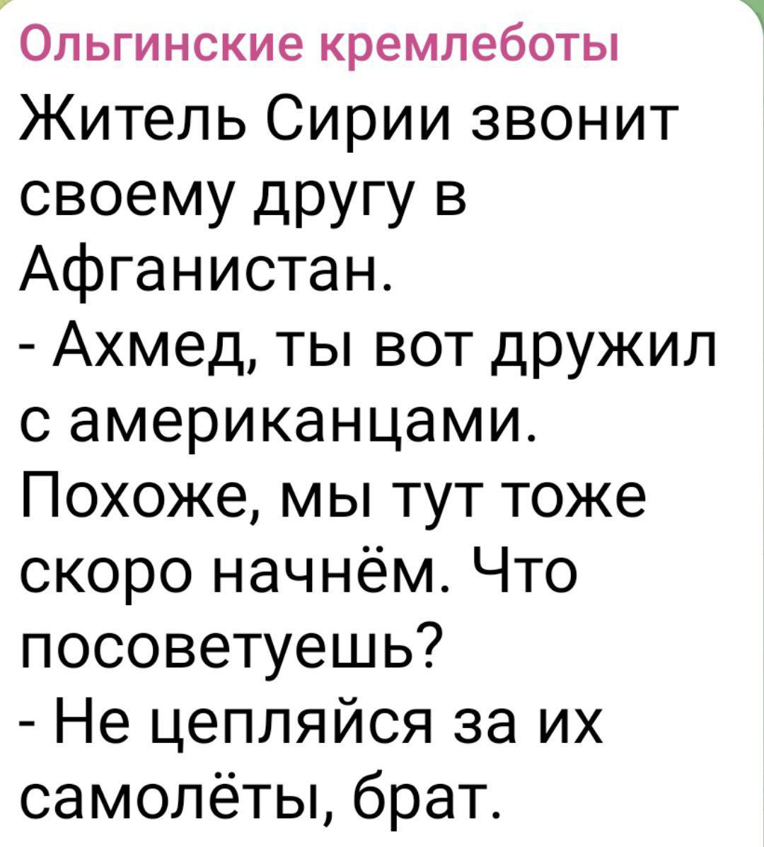 Ольгинские кремлеботы Житель Сирии звонит своему другу в Афганистан Ахмед ты вот дружил с американцами Похоже мы тут тоже скоро начнём Что посоветуешь Не цепляйся за их самолёты брат