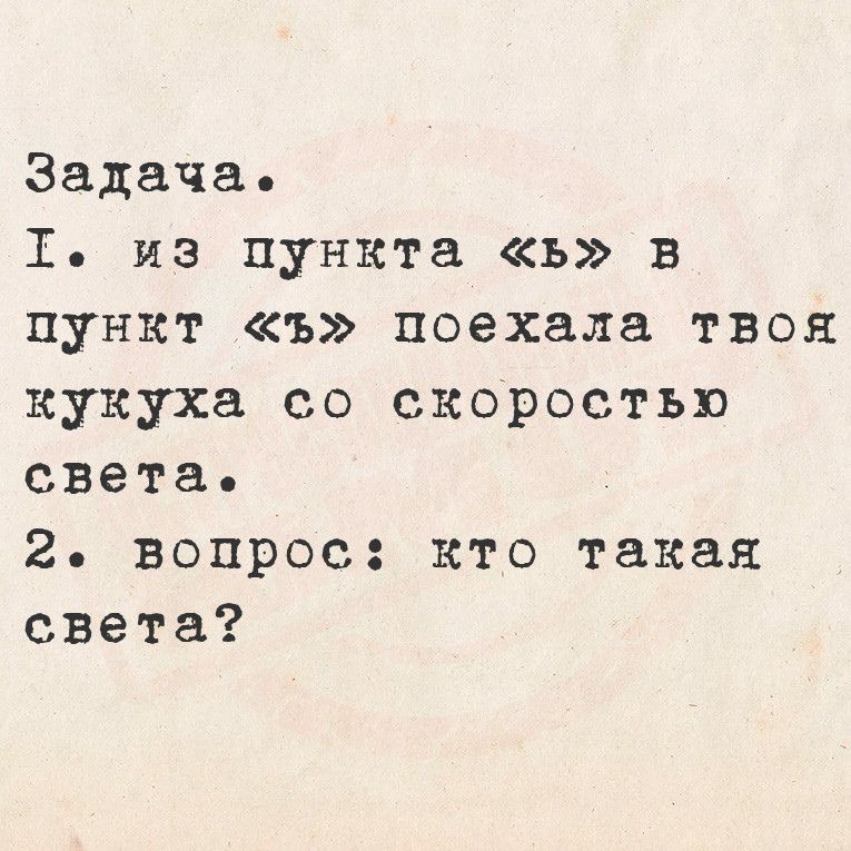 Задача Т из пункта ь в пункт ъ поехала твоя кукуха со скоростью света 2 вопрос кто такая света