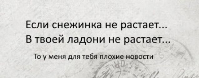 Если снежинка не растает В твоей ладони не растает То у меня для тебя плохие новости