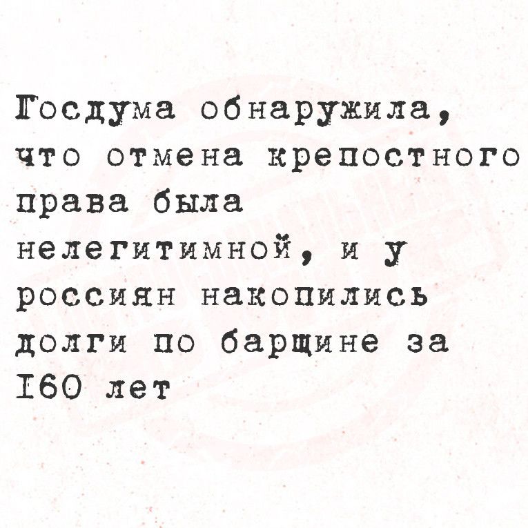 Госдума обнаружила что отмена крепостного права была нелегитимной и у россиян накопились долги по барщине за Т60 лет