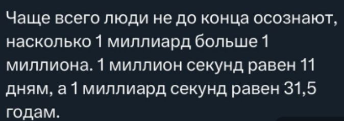 Чаще всего люди не до конца осознают насколько 1 миллиард больше 1 миллиона 1 миллион секунд равен 11 дням а 1 миллиард секунд равен 315 годам