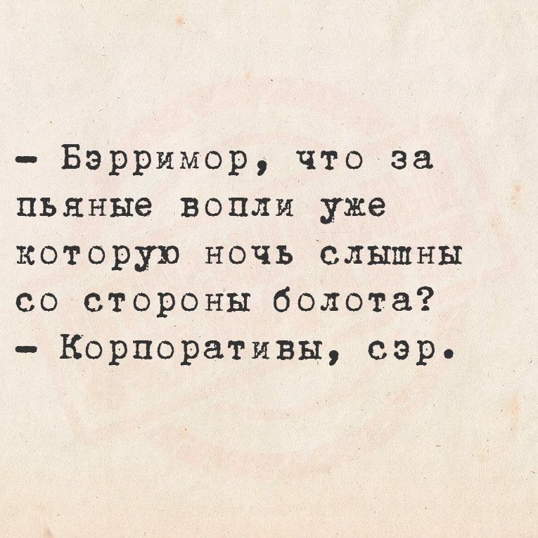 Бэрримор что за пьяные вопли уже которую ночь слышны со стороны болота Корпоративы сэр