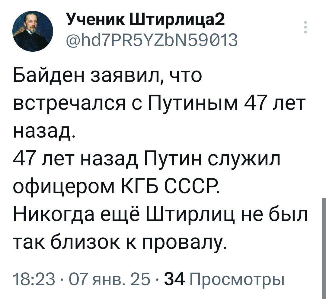 Ученик Штирлица2 Па7РЕБУ2ЬМ59013 Байден заявил что встречался с Путиным 47 лет назад 47 лет назад Путин служил офицером КГБ СССР Никогда ещё Штирлиц не был так близок к провалу 1823 О7 янв 25 34 Просмотры