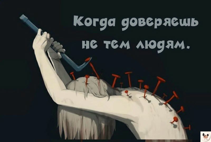 Когда довёрясшь нё тём людям