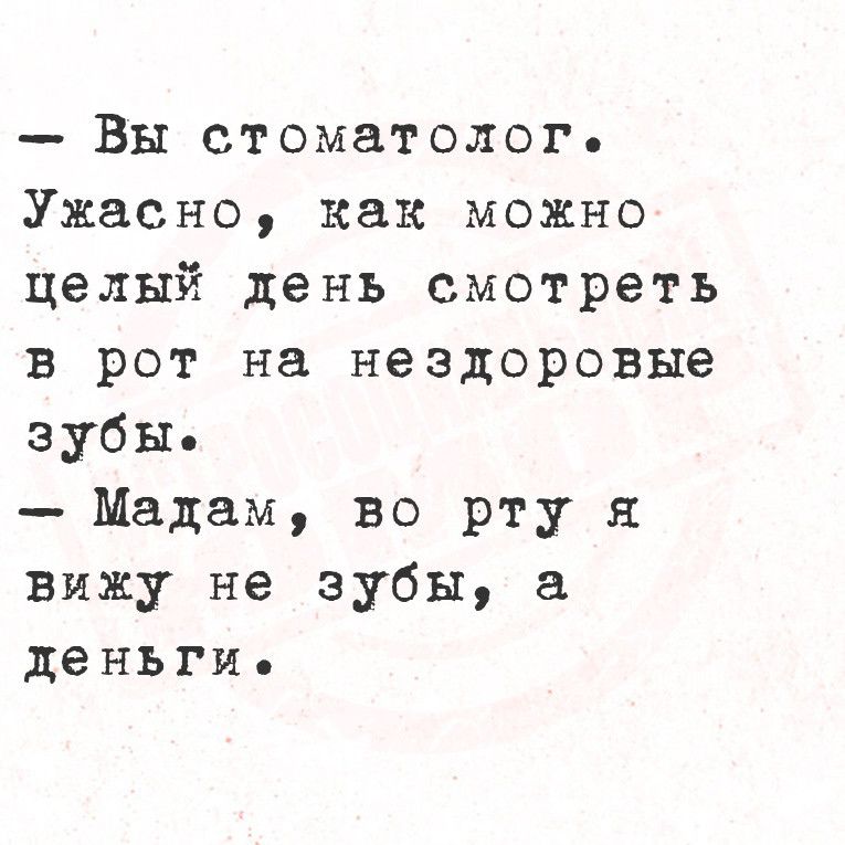 Вы стоматологь Ужасно как можно целый день смотреть в рот на нездоровые зубы Мадам во рту я вижу не зубы а деньгие