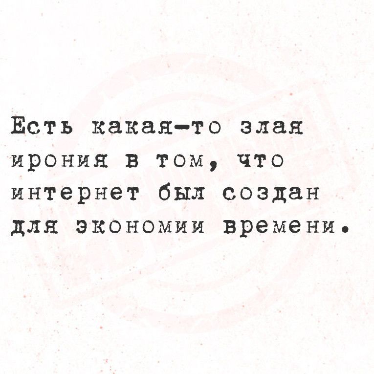 Есть какая то злая ирония в том что интернет был создан для экономии времени