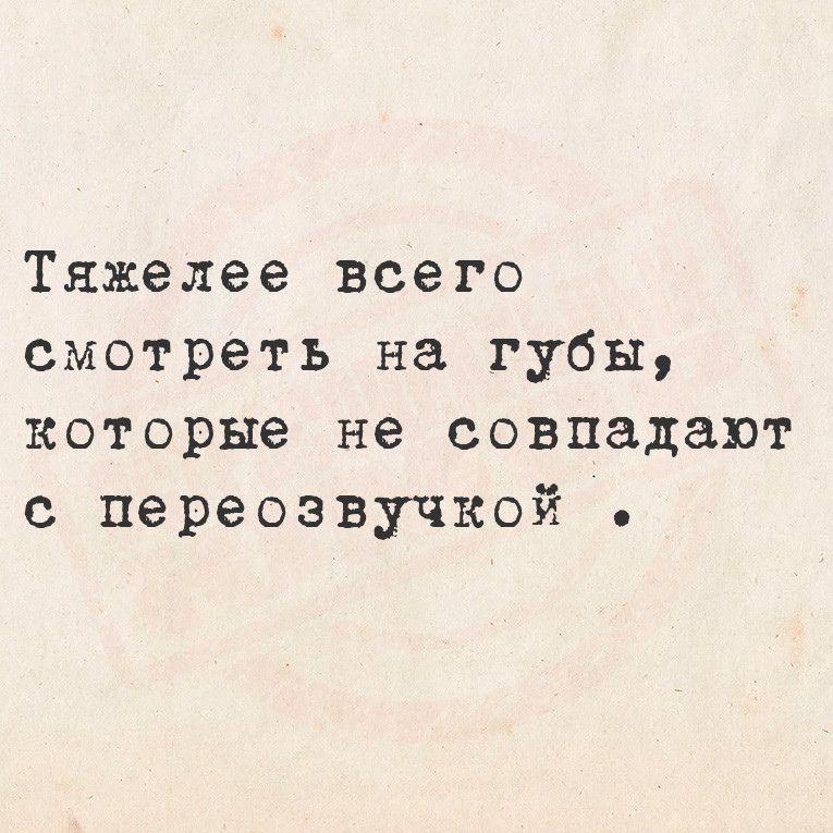 Тяжелее всего смотреть на губы которые не совпадают с переозвучкой