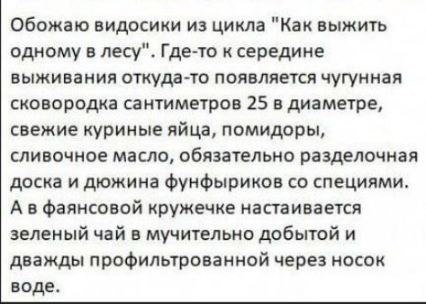 Обожаю видосики из цикла Как выжить одному в лесу Где то к середине выживания откуда то появляется чугунная сковородка сантиметров 25 в диаметре свежие куриные яйца помидоры сливочное масло обязательно разделочная доска и дюжина фунфыриков со специями Ав фаянсовой кружечке настаивается зеленый чай в мучительно добытой и дважды профильтрованной чере