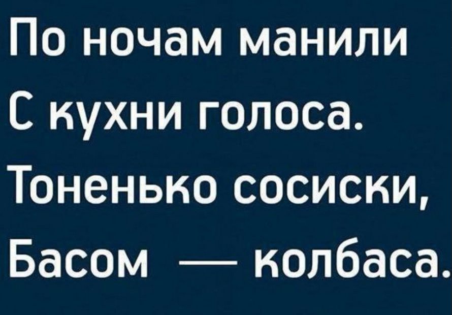 По ночам манили С кухни голоса Тоненько сосиски Басом колбаса