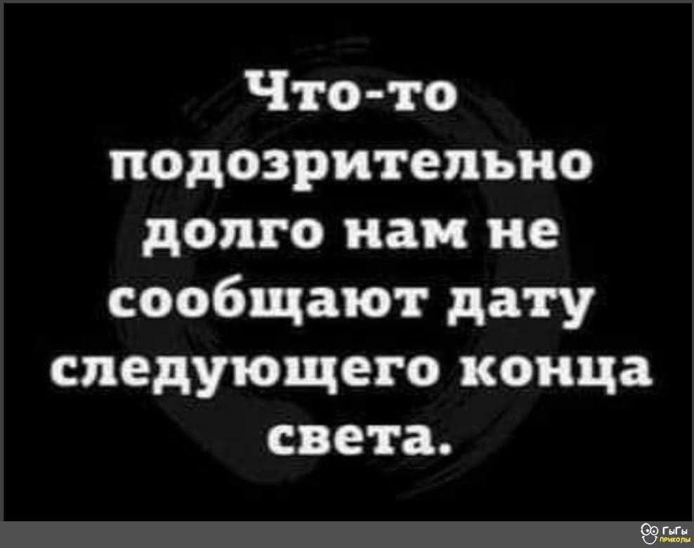 Что то подозрительно долго нам не сообщают дату следующего конца света