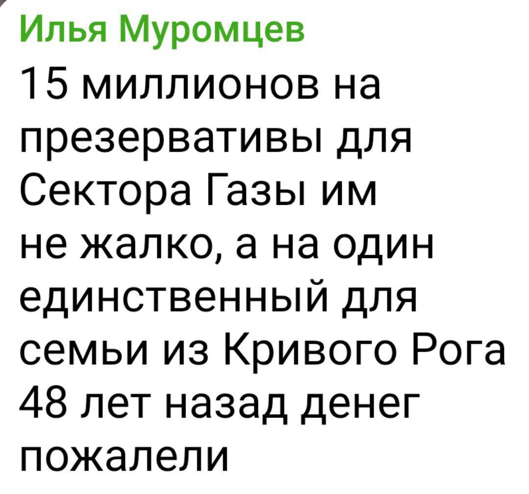 Илья Муромцев 15 миллионов на презервативы для Сектора Газы им не жалко а на один единственный для семьи из Кривого Рога 48 лет назад денег пожалели