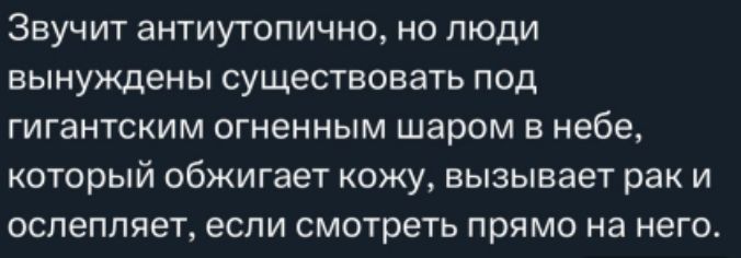 Звучит антиутопично но люди вынуждены существовать под гигантским огненным шаром в небе который обжигает кожу вызывает раки ослепляет если смотреть прямо на него