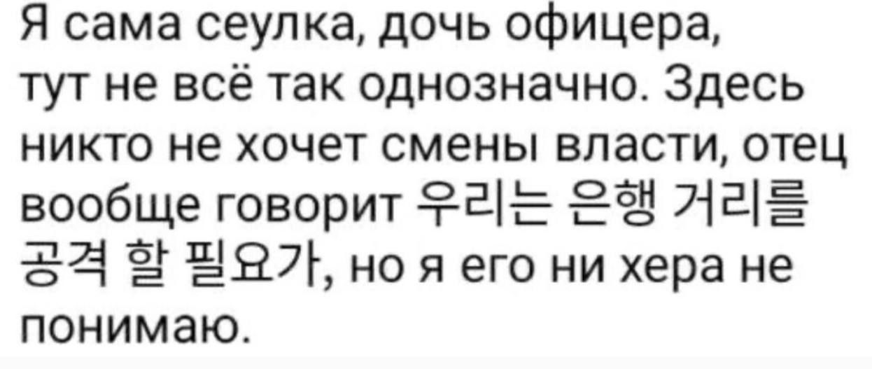 Я сама сеулка дочь офицера тут не всё так однозначно Здесь никто не хочет смены власти отец вообще говорит Ф 2 Е 24 ЕН 87 но я его ни хера не понимаю