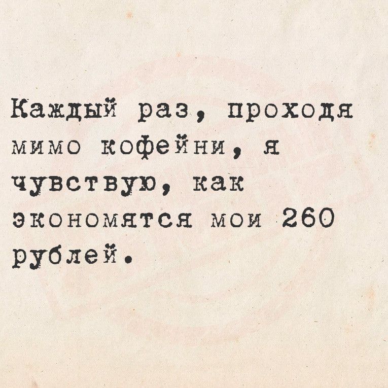 Каждый раз проходя мимо кофейни я чувствую как экономятся мои 260 рублей