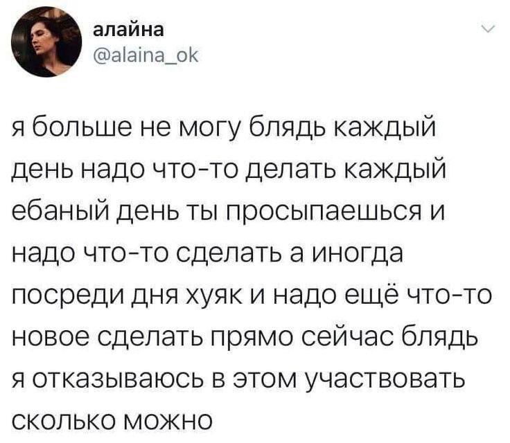 алайна аапа_оК я больше не могу блядь каждый день надо что то делать каждый ебаный день ты просыпаешься и надо что то сделать а иногда посреди дня хуяк и надо ещё что то новое сделать прямо сейчас блядь я отказываюсь в этом участвовать сколько можЖнО