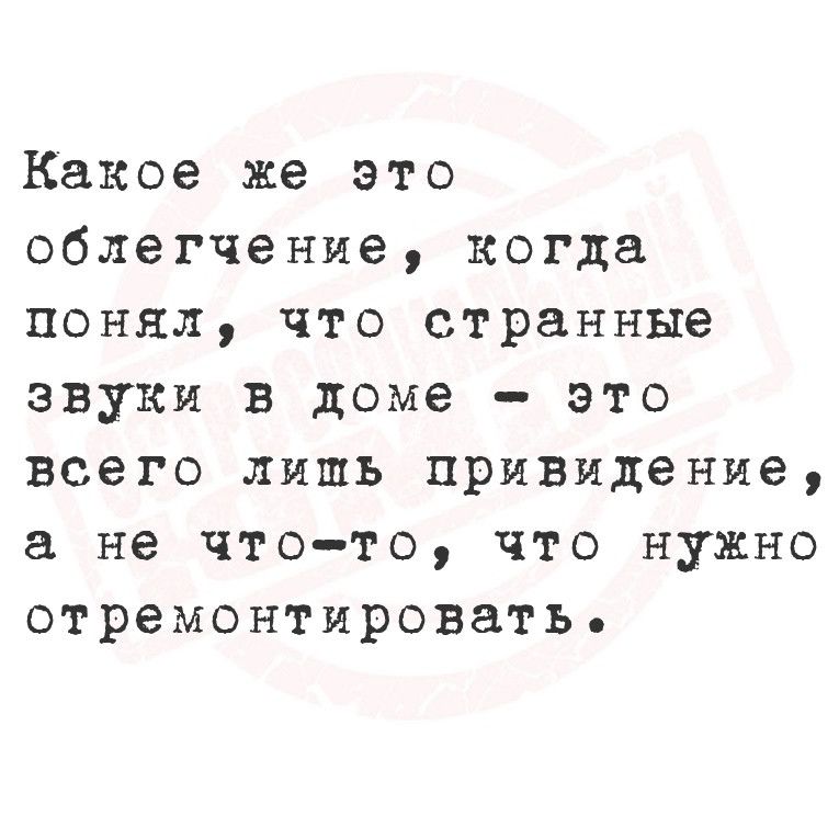 Какое же это облегчение когда понял что странные звуки в доме это всего лишь привидение а не что то что нужно отремонтировать