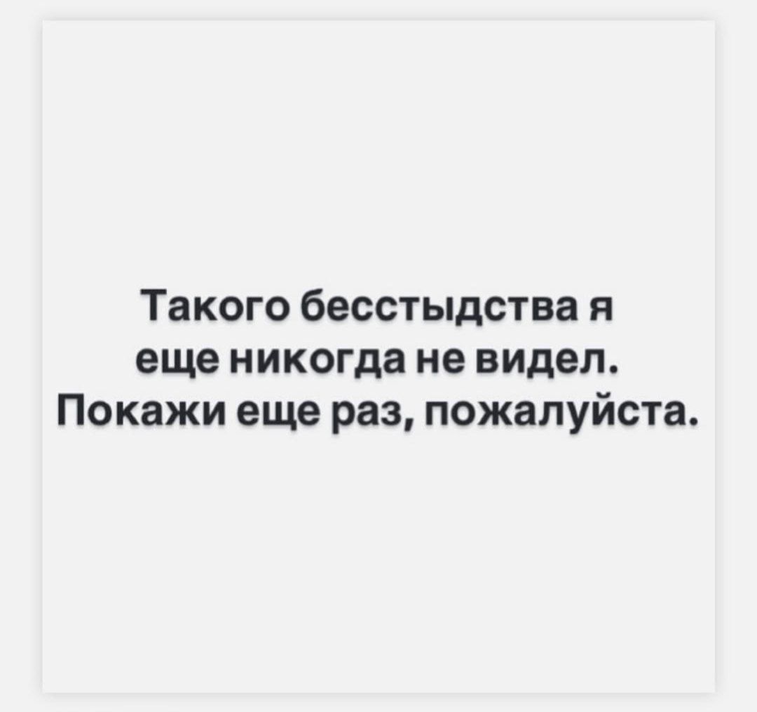 Такого бесстыдства я еще никогда не видел Покажи еще раз пожалуйста