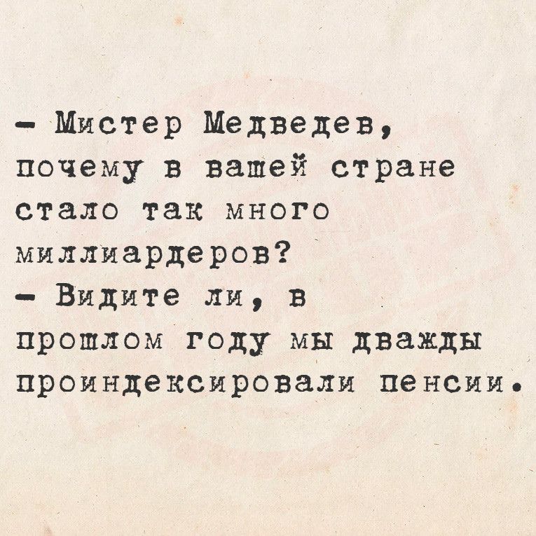 Мистер Медведев почему в вашей стране стало так много миллиардеров Видите ли В прошлом году мы дважды проиндексировали пенсии