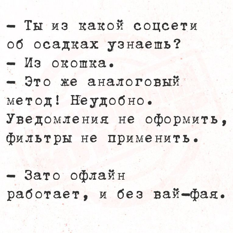 Ты из какой соцсети об осадках узнаепь Из окошка Это же аналоговый метод Неудобно Уведомления не оформить фильтры не применить Зато офлайн работает и без вай фая