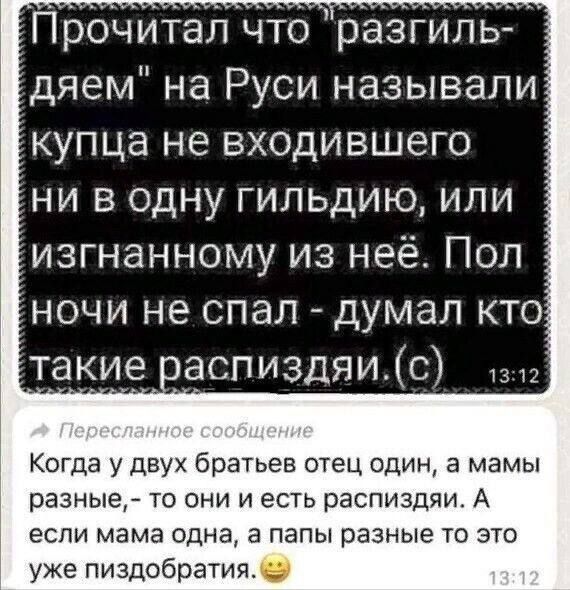 Прочитал что разгиль дяем на Руси называли купца не входившего ни в одну гильдию или изгнанному из неё Пол ночи не спал думал кто такие распиздяиС Когда у двух братьев отец один а мамы разные то они и есть распиздяи А если мама одна а папы разные то это уже пиздобратия