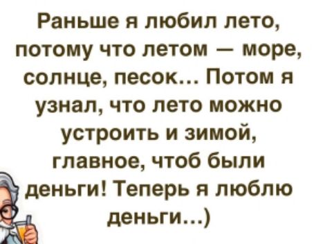 Раньше я любил лето потому что летом море солнце песок Потом я узнал что лето можно устроить и зимой главное чтоб были деньги Теперь я люблю деньги