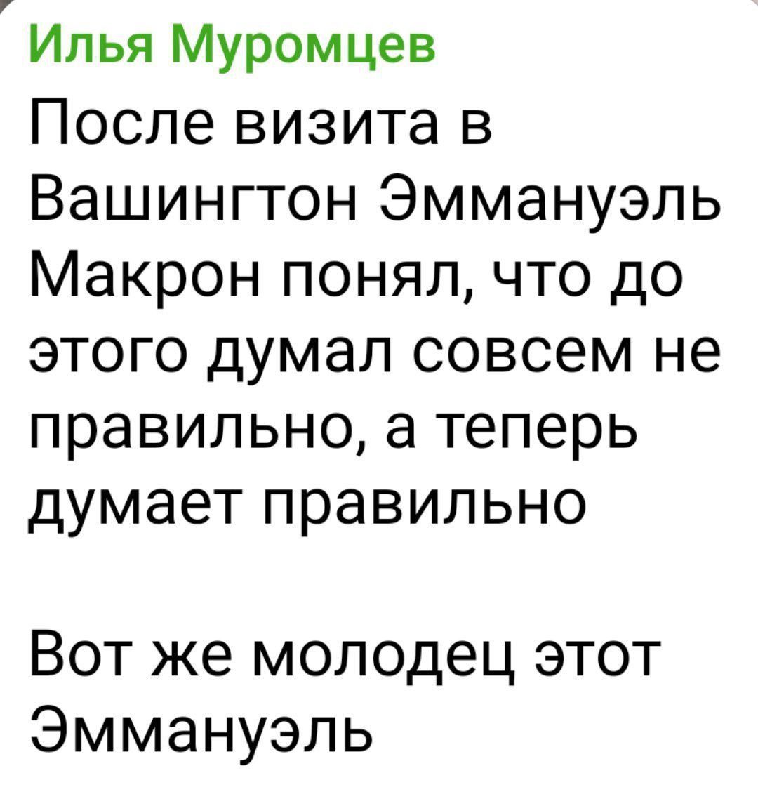 Илья Муромцев После визита в Вашингтон Эммануэль Макрон понял что до этого думал совсем не правильно а теперь думает правильно Вот же молодец этот Эммануэль