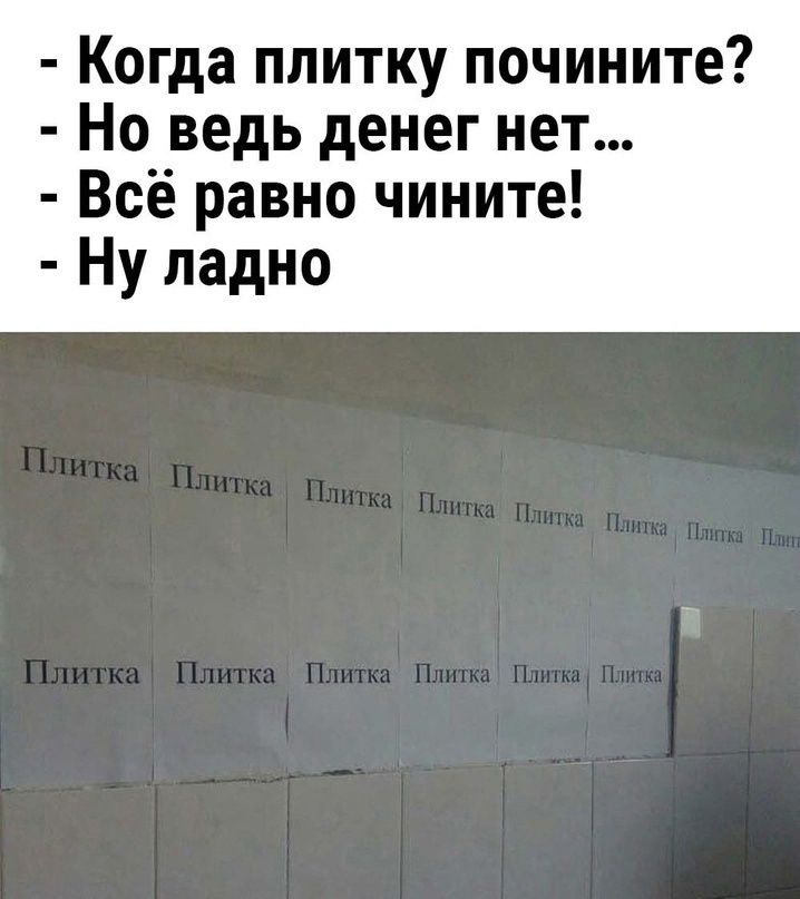 Когда плитку почините Но ведь денег нет Всё равно чините Ну ладно