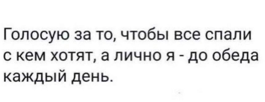 Голосую за то, чтобы все спали с кем хотят, а лично я - до обеда каждый день.