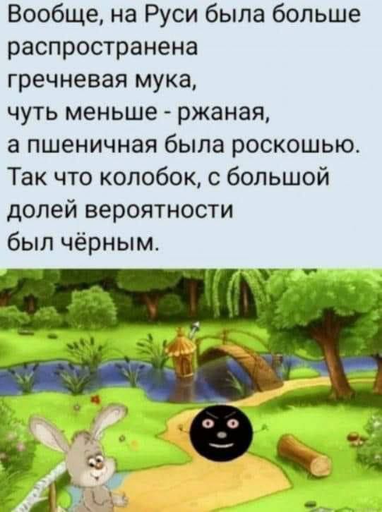 Вообще, на Руси была больше распространена гречневая мука, чуть меньше - ржаная, а пшеничная была роскошью. Так что колобок, с большой долей вероятности был чёрным.