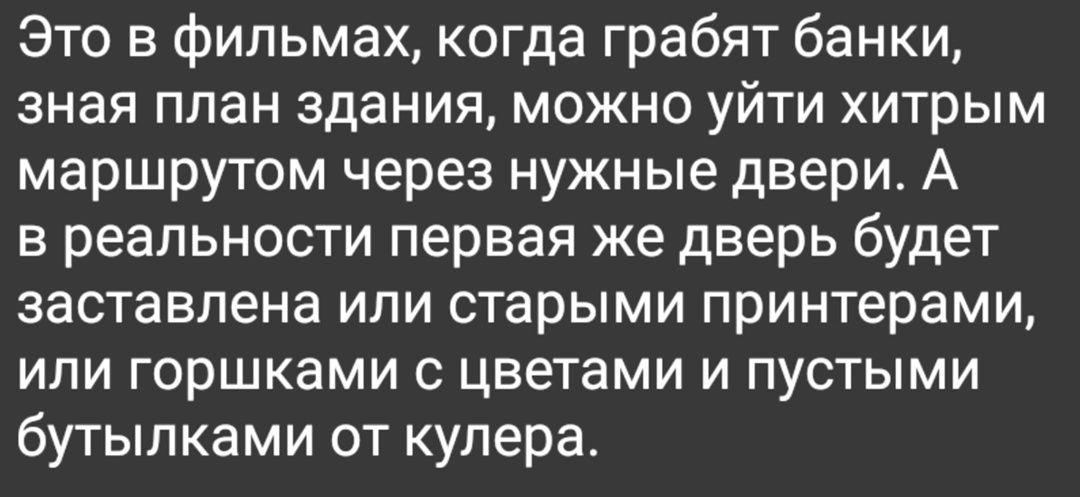 Это в фильмах, когда грабят банки, зная план здания, можно уйти хитрым маршрутом через нужные двери. А в реальности первая же дверь будет заставлена или старыми принтерами, или горшками с цветами и пустыми бутылками от кулера.