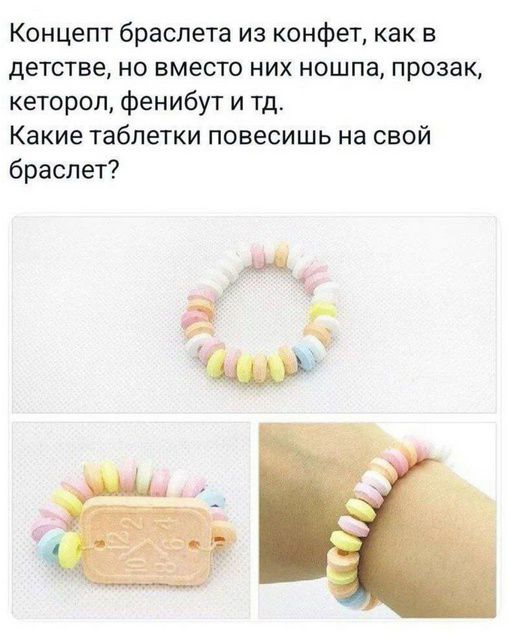 Концепт браслета из конфет, как в детстве, но вместо них ноШпа, прозак, кеторол, фенибут и т.д. Какие таблетки повесишь на свой браслет?