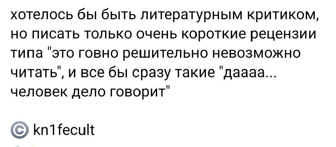 хотелось бы быть литературным критиком, но писать только очень короткие рецензии типа 