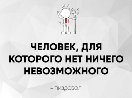 Человек, для которого нет ничего невозможного
- пиздобол