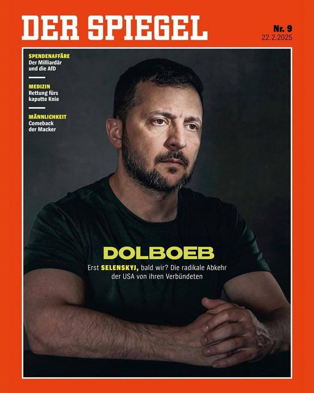DER SPIEGEL
Nr. 9
22. 2. 2025
SPENDENAFFÄRE
Der Milliardär und die AfD
MEDIZIN
Rettung fürs kaputte Knie
MÄNNLICHKEIT
Comeback der Macker
DOLBOEB
Erst ŠELENSKYI, bald wir? Die radikale Abkehr der USA von ihren Verbündeten