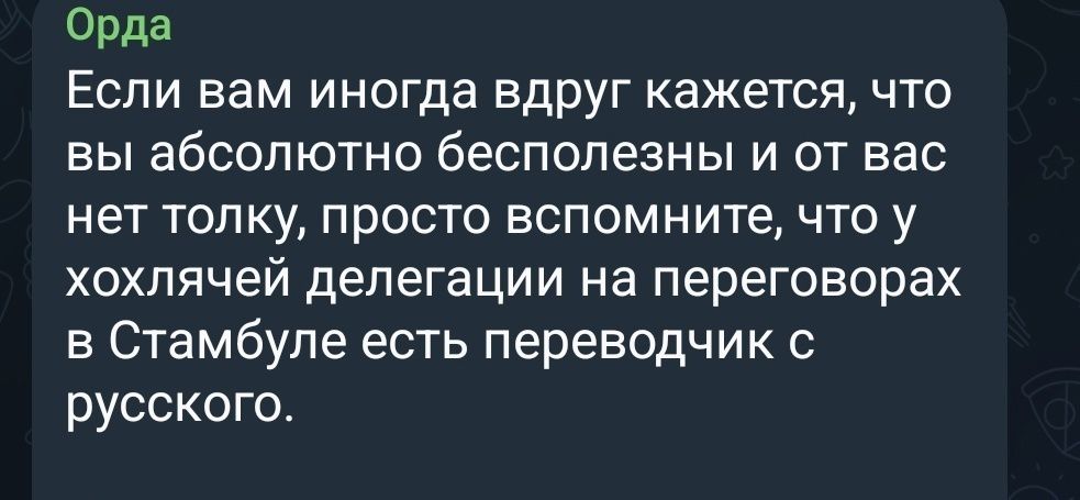 Если вам иногда вдруг кажется, что вы absolutamente бесполезны и от вас нет толку, просто вспомните, что у хохлячей делегации на переговорах в Стамбуле есть переводчик с русского.