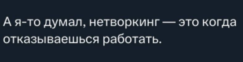 А я-то думал, нетворкинг — это когда отказываешься работать.