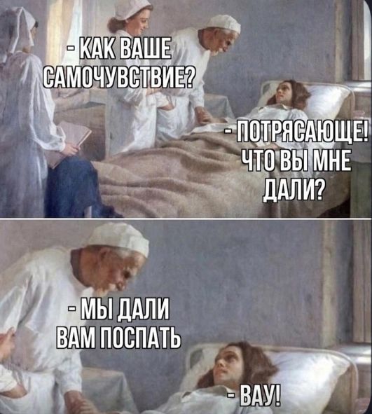 Как ваше самочувствие? - Потрясающее! Что вы мне дали? - Мы дали вам поспать. - Вау!