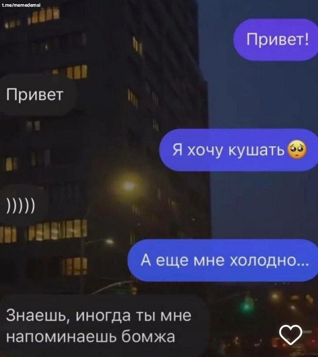 Привет!
Привет
Я хочу кушать
А еще мне холодно...
Знаешь, иногда ты мне напоминаешь бомжа