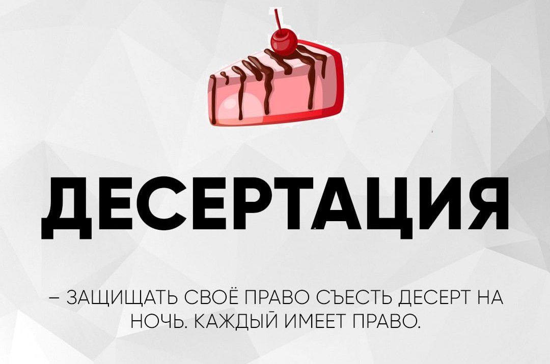 ДЕСЕРТАЦИЯ
– ЗАЩИТИТЬ СВОЁ ПРАВО СЪЕСТЬ ДЕСЕРТ НА НОЧЬ. КАЖДЫЙ ИМЕЕТ ПРАВО.