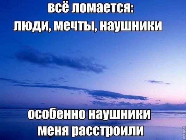 всё ломается: люди, мечты, наушники
особенно наушники меня расстроили