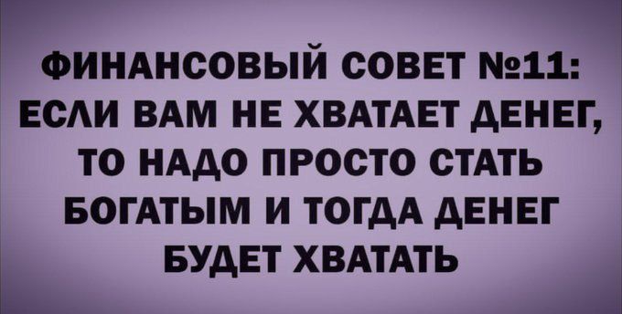 ФИНАНСОВЫЙ СОВЕТ №11: ЕСЛИ ВАМ НЕ ХВАТАЕТ ДЕНЕГ, ТО НАДО ПРОСТО СТАТЬ БОГАТЫМ И ТОГДА ДЕНЕГ БУДЕТ ХВАТАТЬ