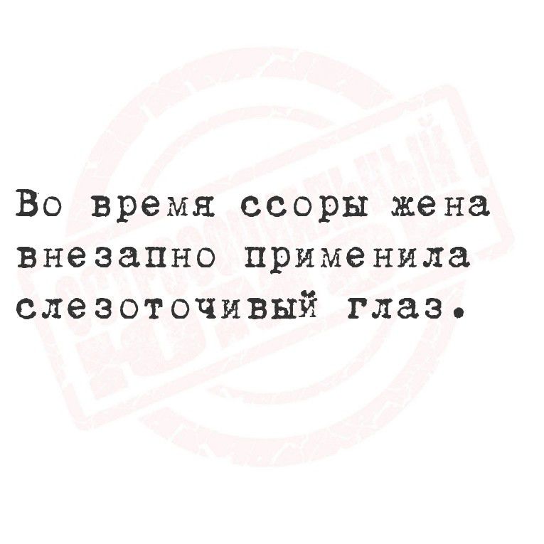 Во время ссоры жена внезапно применила слезоточивый глаз.
