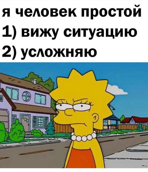 я человек простой 1) вижу ситуацию 2) усложняю