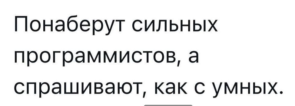 Понаберут сильных программистов, а спрашивают, как с умных.