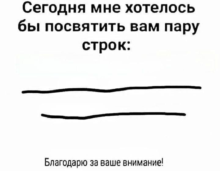 Сегодня мне хотелось бы посвятить вам пару строк:


Благодарю за ваше внимание!