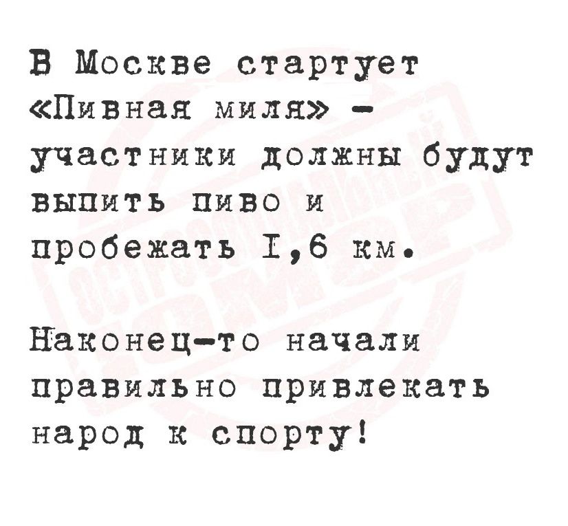 В Москве стартует «Пивная миля» – участники должны будут выпить пиво и пробежать 1,6 км. Наконец-то начали правильно привлекать народ к спорту!
