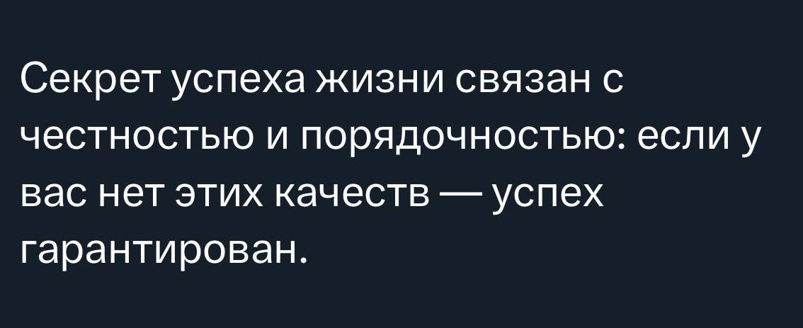 Секрет успеха жизни связан с честностью и порядочностью: если у вас нет этих качеств — успех гарантирован.